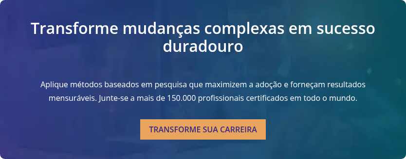Transforme mudanças complexas em sucesso duradouro &nbsp; Aplique métodos baseados em pesquisa que maximizem a adoção e forneçam resultados mensuráveis. Junte-se a mais de 150.000 profissionais certificados em todo o mundo.
