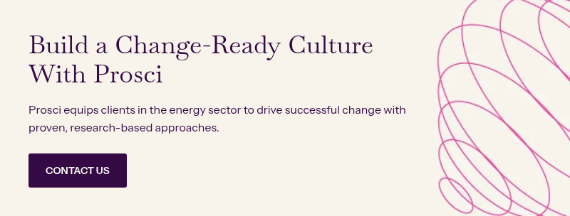 Build a Change-Ready Culture With Prosci&nbsp; &nbsp; Prosci equips clients in the energy sector to drive successful change with proven, research-based approaches.&nbsp;