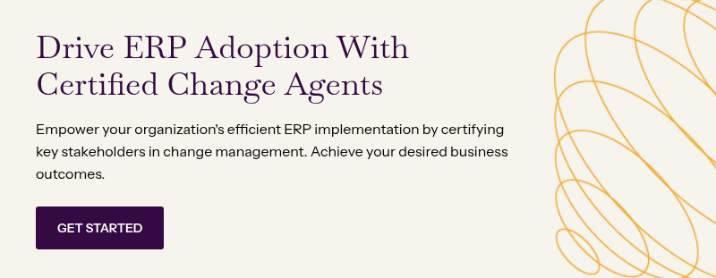 Drive ERP Adoption With Certified Change Agents &nbsp; Empower your organization's efficient ERP implementation by certifying key stakeholders in change management. Achieve your desired business outcomes.